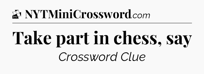 Take part in chess, say - Daily Themed Classic Crossword