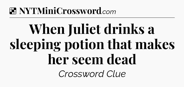 Solution: When Juliet drinks a sleeping potion that makes her seem dead - NYT Crossword