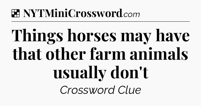 Solution: Things horses may have that other farm animals usually don't - NYT Crossword