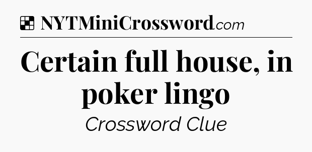 Solution: Certain full house, in poker lingo - NYT Crossword