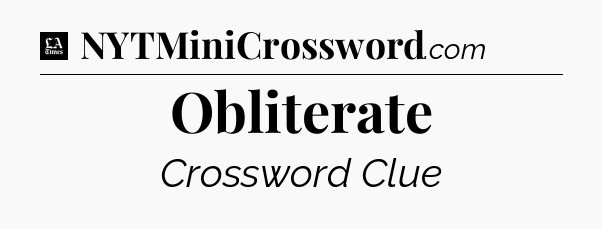 Obliterate - LA Times Crossword