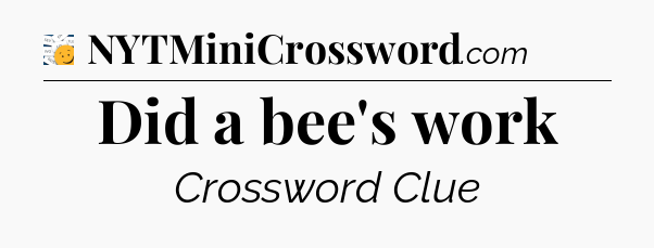 Did a bee's work - 7 Little Words