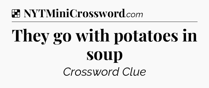 Solution: They go with potatoes in soup - NYT Crossword