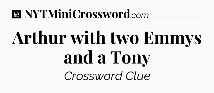 Arthur with two Emmys and a Tony - LA Times Crossword