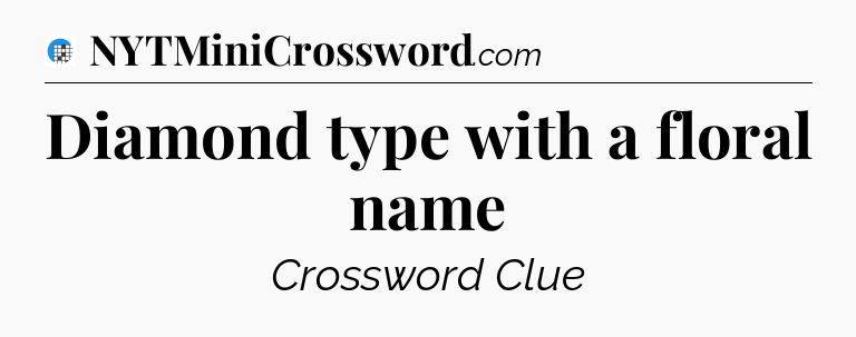 Diamond type with a floral name Crossword Clue