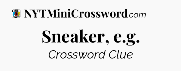 Sneaker, e.g Crossword Clue