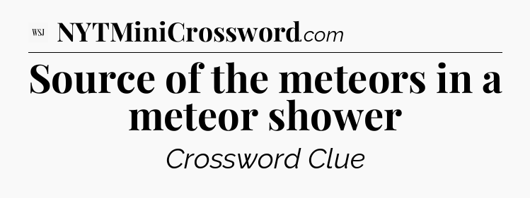 Source of the meteors in a meteor shower - WSJ Crossword
