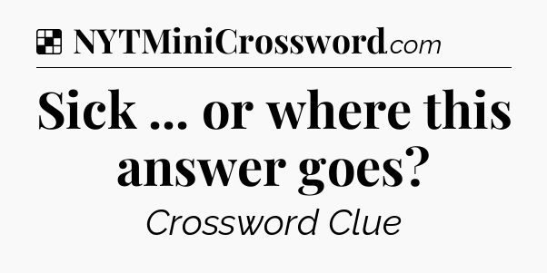 Solution: Sick ... or where this answer goes - NYT Crossword