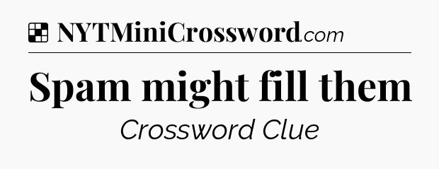 Solution: Spam might fill them - NYT Crossword