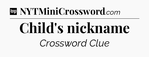 Child's nickname Crossword Clue