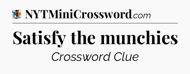 Satisfy the munchies Crossword Clue