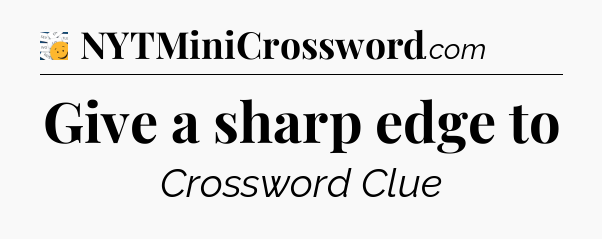 Give a sharp edge to - 7 Little Words