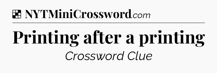 Solution: Printing after a printing - NYT Crossword