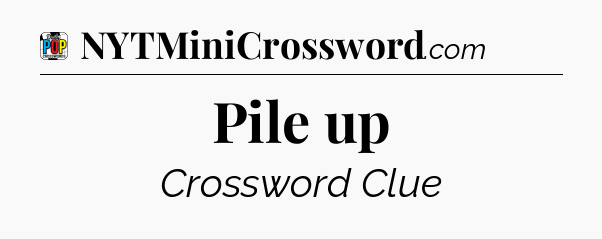 Pile up Crossword Clue