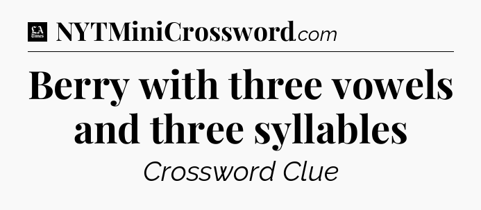 Berry with three vowels and three syllables - LA Times Crossword
