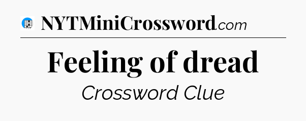 Feeling of dread Crossword Clue