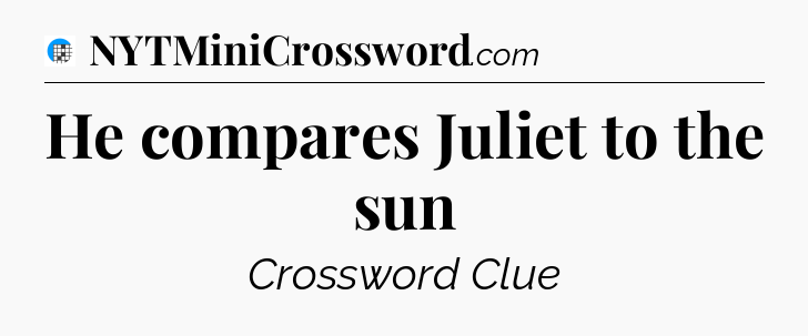 He compares Juliet to the sun Crossword Clue