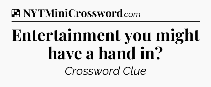 Solution: Entertainment you might have a hand in - NYT Crossword