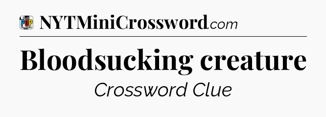 Bloodsucking creature Crossword Clue
