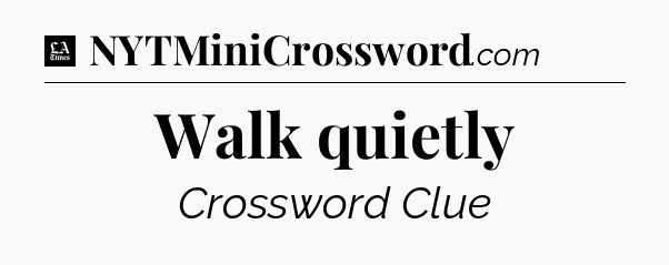 Walk quietly - LA Times Crossword