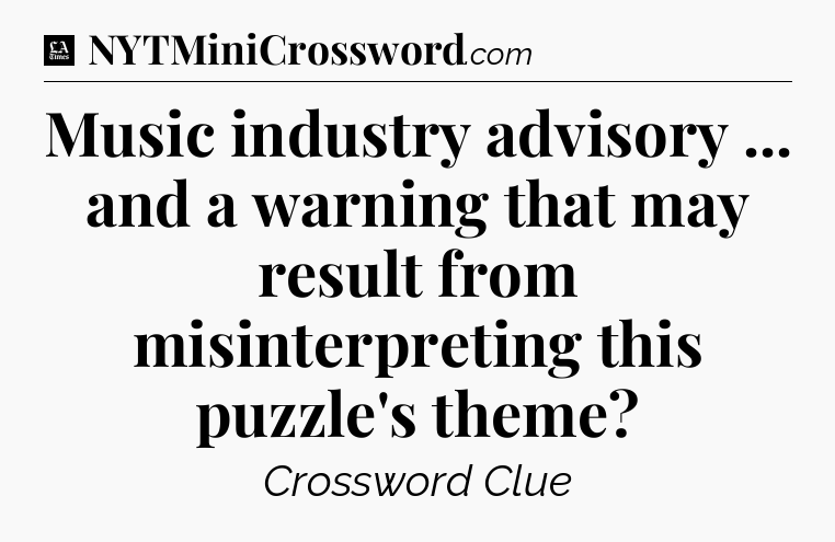 Music industry advisory ... and a warning that may result from misinterpreting this puzzle's theme - LA Times Crossword