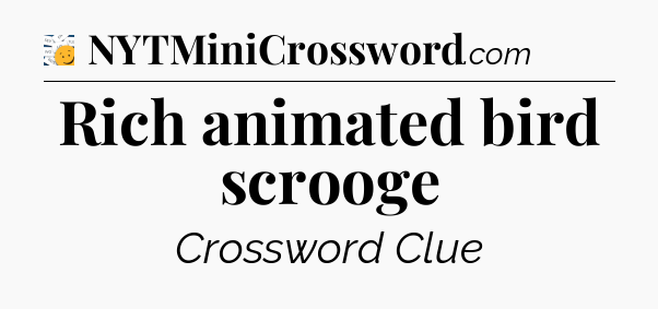 Rich animated bird scrooge - 7 Little Words