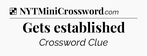 Solution: Gets established - NYT Crossword