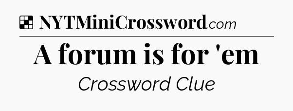 Solution: A forum is for 'em - NYT Crossword