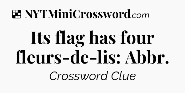 Solution: Its flag has four fleurs-de-lis: Abbr - NYT Crossword