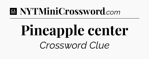 Pineapple center - LA Times Crossword