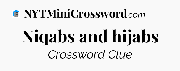 Niqabs and hijabs Crossword Clue