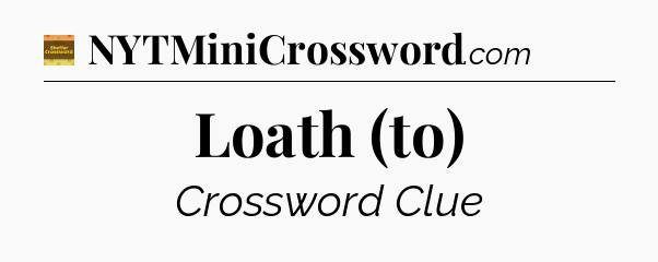 Loath (to) - Eugene Sheffer Crossword