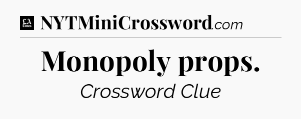 Monopoly props - LA Times Crossword