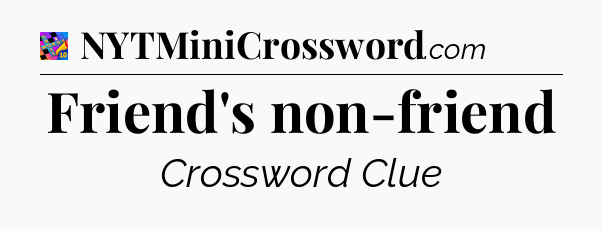 Friend's non-friend Crossword Clue