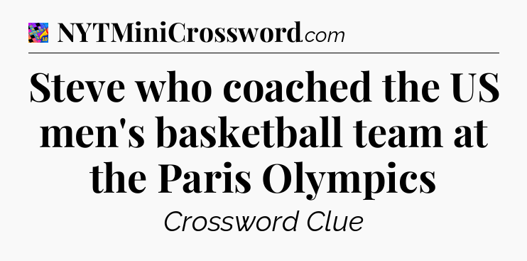 Steve who coached the US men's basketball team at the Paris Olympics Crossword Clue
