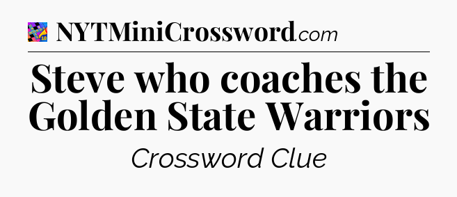 Steve who coaches the Golden State Warriors Crossword Clue