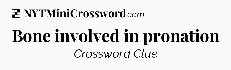 Solution: Bone involved in pronation - NYT Crossword