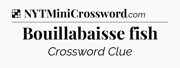 Solution: Bouillabaisse fish - NYT Crossword