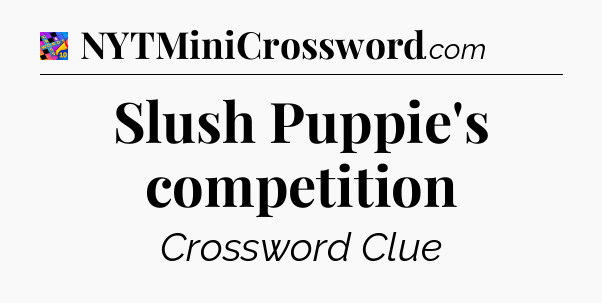 Slush Puppie's competition Crossword Clue