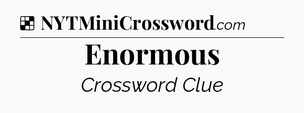 Solution: Enormous - NYT Crossword