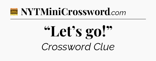 “Let’s go!” crossword clue Eugene Sheffer
