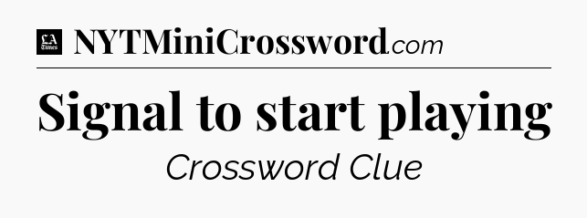Signal to start playing - LA Times Crossword
