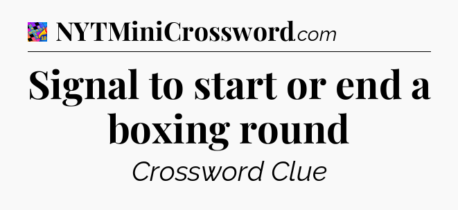 Signal to start or end a boxing round Crossword Clue