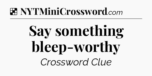 Solution: Say something bleep-worthy - NYT Crossword