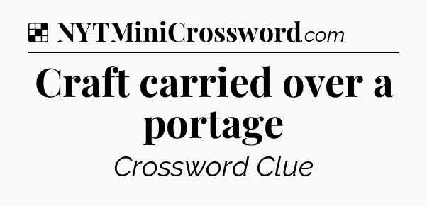 Solution: Craft carried over a portage - NYT Crossword