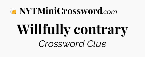 Willfully contrary - 7 Little Words