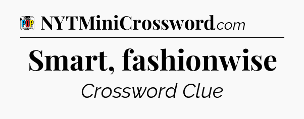 Smart, fashionwise Crossword Clue