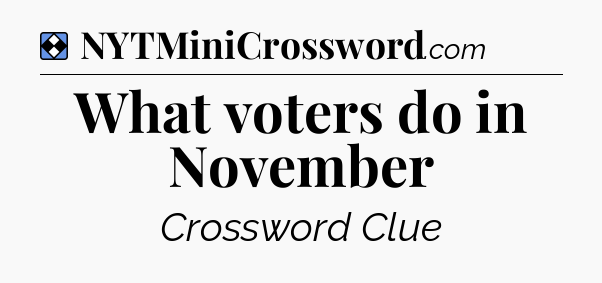 Solution: What voters do in November - NYT Mini Crossword