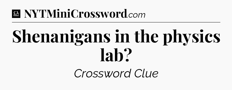 Shenanigans in the physics lab - LA Times Crossword