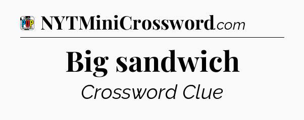 Big sandwich Crossword Clue
